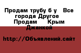 Продам трубу б/у - Все города Другое » Продам   . Крым,Джанкой